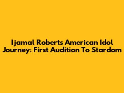 Ijamal Roberts' American Idol Journey: First Audition To Stardom
