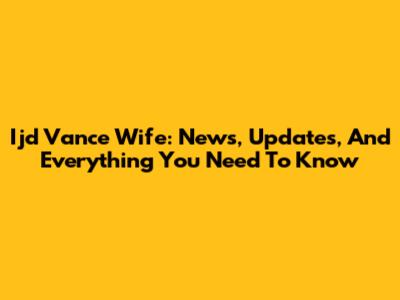 Ijd Vance Wife: News, Updates, And Everything You Need To Know