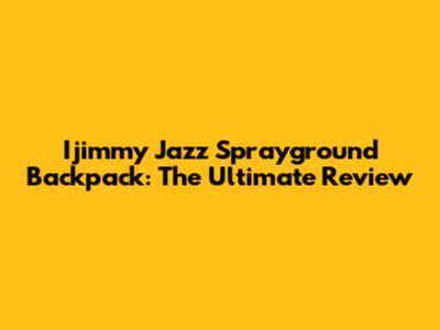 Ijimmy Jazz Sprayground Backpack: The Ultimate Review