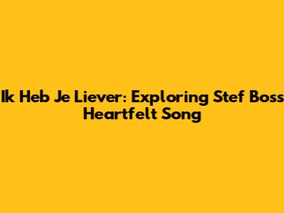 Ik Heb Je Liever: Exploring Stef Bos's Heartfelt Song