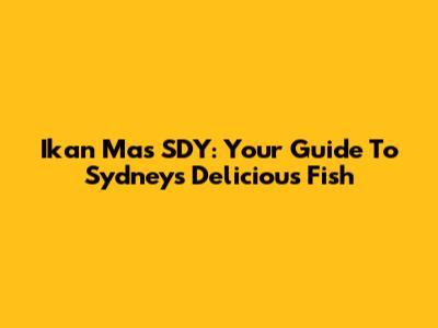 Ikan Mas SDY: Your Guide To Sydney's Delicious Fish