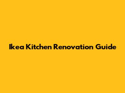 Ikea Kitchen Renovation Guide