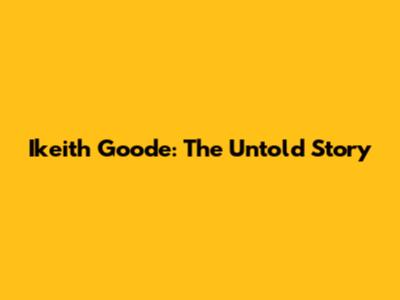 Ikeith Goode: The Untold Story