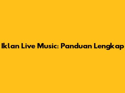 Iklan Live Music: Panduan Lengkap