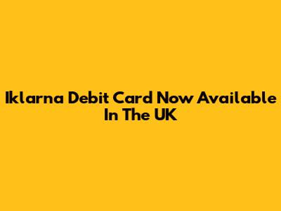 Iklarna Debit Card Now Available In The UK