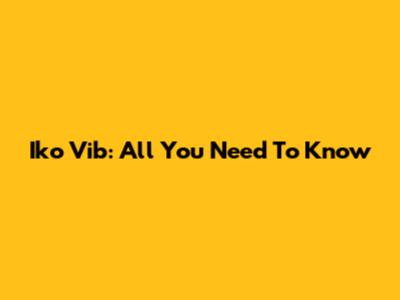 Iko Vib: All You Need To Know