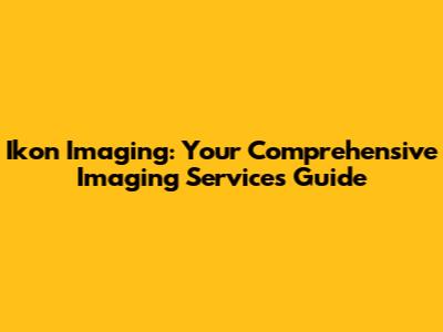 Ikon Imaging: Your Comprehensive Imaging Services Guide