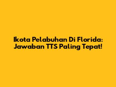 Ikota Pelabuhan Di Florida: Jawaban TTS Paling Tepat!
