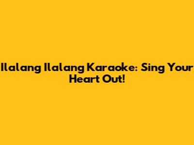 Ilalang Ilalang Karaoke: Sing Your Heart Out!