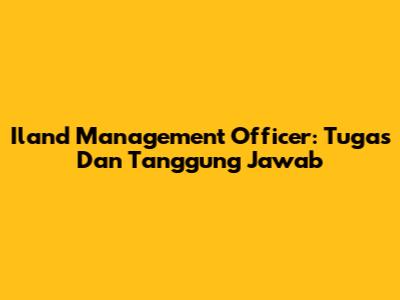Iland Management Officer: Tugas Dan Tanggung Jawab