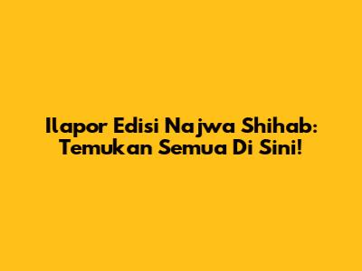 Ilapor Edisi Najwa Shihab: Temukan Semua Di Sini!