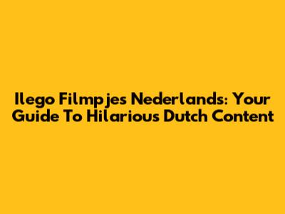 Ilego Filmpjes Nederlands: Your Guide To Hilarious Dutch Content