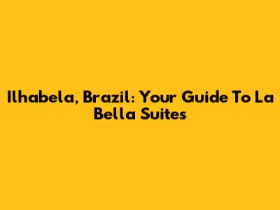 Ilhabela, Brazil: Your Guide To La Bella Suites