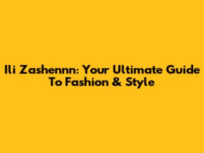 Ili Zashennn: Your Ultimate Guide To Fashion & Style