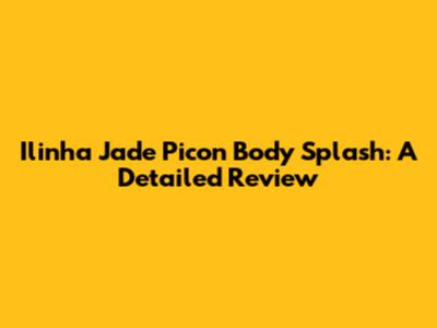 Ilinha Jade Picon Body Splash: A Detailed Review