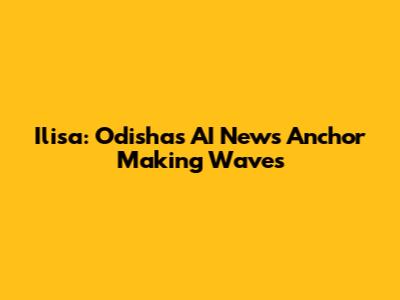 Ilisa: Odisha's AI News Anchor Making Waves