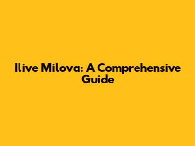 Ilive Milova: A Comprehensive Guide