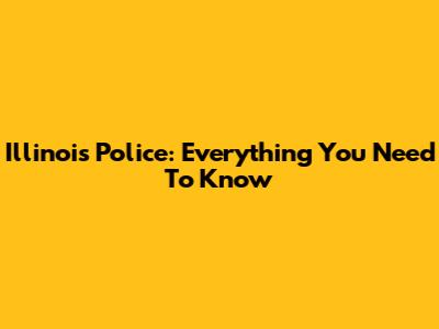 Illinois Police: Everything You Need To Know