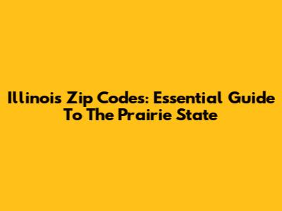 Illinois Zip Codes: Essential Guide To The Prairie State