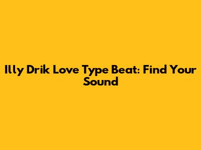 Illy Drik Love Type Beat: Find Your Sound