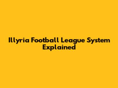 Illyria Football League System Explained