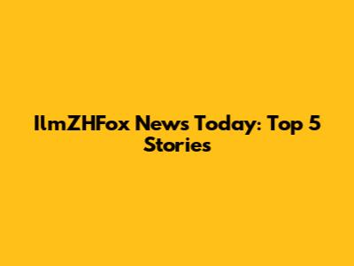 IlmZHFox News Today: Top 5 Stories