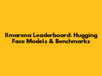 Ilmarena Leaderboard: Hugging Face Models & Benchmarks
