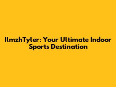 IlmzhTyler: Your Ultimate Indoor Sports Destination