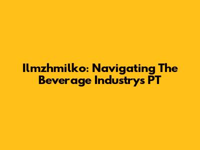 Ilmzhmilko: Navigating The Beverage Industry's PT