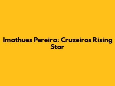 Imathues Pereira: Cruzeiro's Rising Star