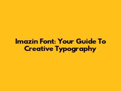 Imazin Font: Your Guide To Creative Typography