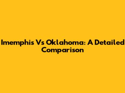 Imemphis Vs Oklahoma: A Detailed Comparison