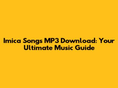 Imica Songs MP3 Download: Your Ultimate Music Guide