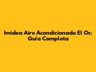 Imidea Aire Acondicionado El Oc: Guía Completa