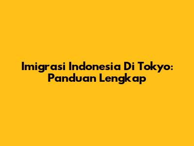 Imigrasi Indonesia Di Tokyo: Panduan Lengkap