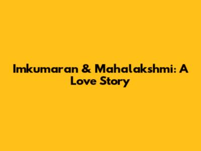 Imkumaran & Mahalakshmi: A Love Story