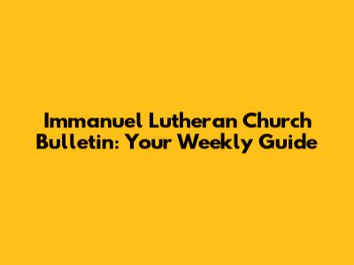 Immanuel Lutheran Church Bulletin: Your Weekly Guide