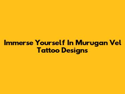 Immerse Yourself In Murugan Vel Tattoo Designs