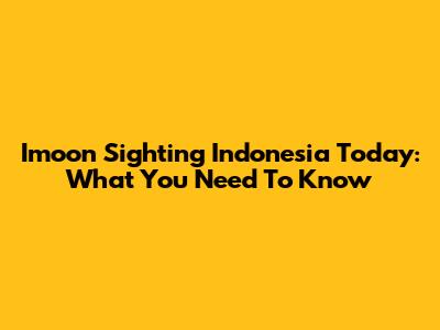 Imoon Sighting Indonesia Today: What You Need To Know