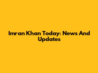 Imran Khan Today: News And Updates