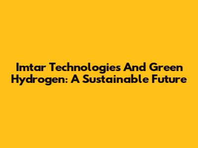 Imtar Technologies And Green Hydrogen: A Sustainable Future