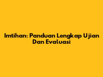 Imtihan: Panduan Lengkap Ujian Dan Evaluasi