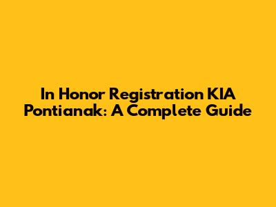 In Honor Registration KIA Pontianak: A Complete Guide