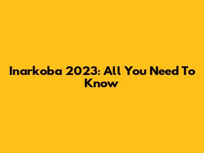 Inarkoba 2023: All You Need To Know