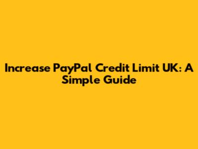 Increase PayPal Credit Limit UK: A Simple Guide