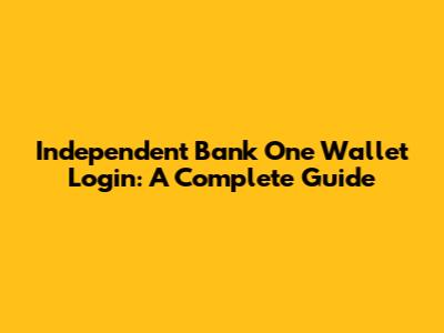 Independent Bank One Wallet Login: A Complete Guide