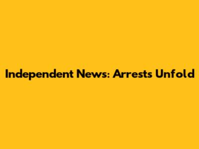 Independent News: Arrests Unfold