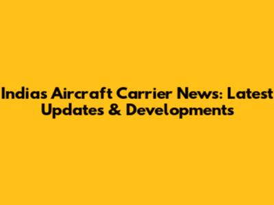 India's Aircraft Carrier News: Latest Updates & Developments