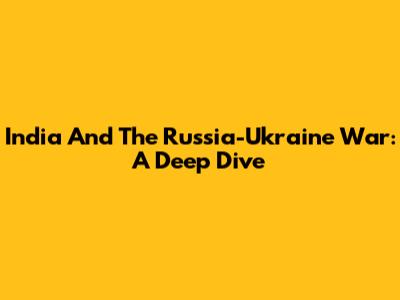 India And The Russia-Ukraine War: A Deep Dive