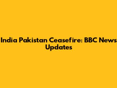 India Pakistan Ceasefire: BBC News Updates